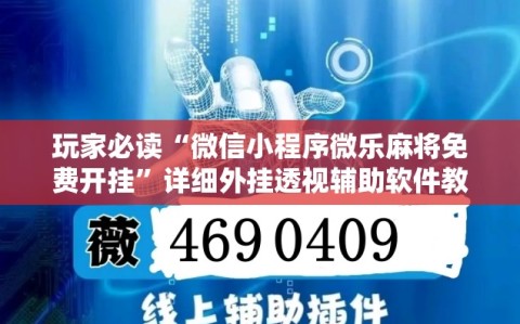玩家必读“微信小程序微乐麻将免费开挂”详细外挂透视辅助软件教程