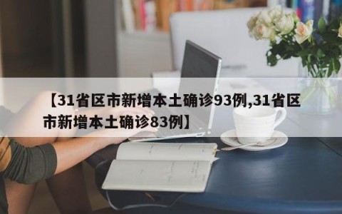 【31省区市新增本土确诊93例,31省区市新增本土确诊83例】