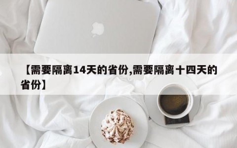 【需要隔离14天的省份,需要隔离十四天的省份】