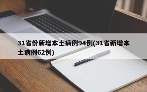 31省份新增本土病例94例(31省新增本土病例62例)
