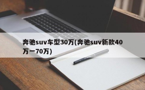 奔驰suv车型30万(奔驰suv新款40万一70万)