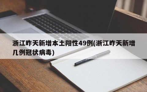 浙江昨天新增本土阳性49例(浙江昨天新增几例冠状病毒)