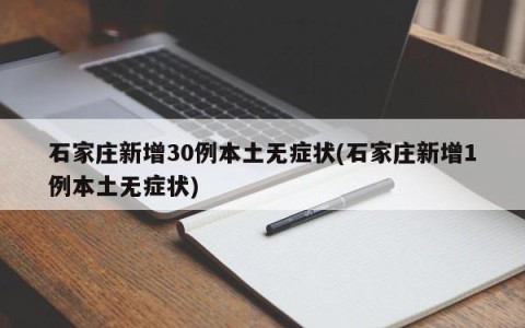石家庄新增30例本土无症状(石家庄新增1例本土无症状)