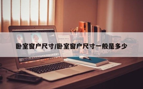 卧室窗户尺寸/卧室窗户尺寸一般是多少