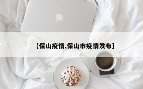 【保山疫情,保山市疫情发布】