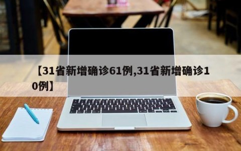 【31省新增确诊61例,31省新增确诊10例】