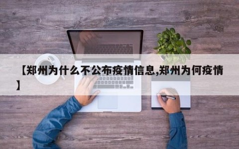 【郑州为什么不公布疫情信息,郑州为何疫情】