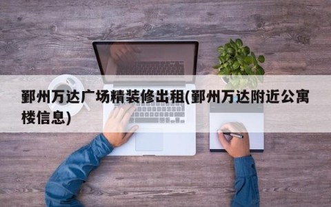 鄞州万达广场精装修出租(鄞州万达附近公寓楼信息)