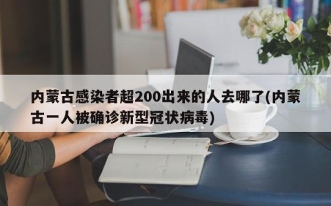 内蒙古感染者超200出来的人去哪了(内蒙古一人被确诊新型冠状病毒)