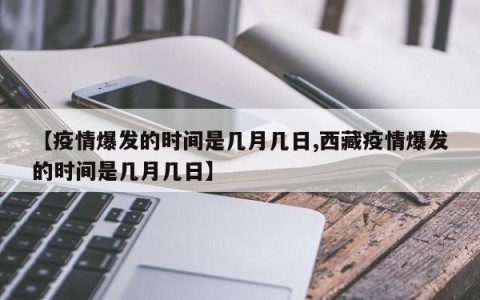 【疫情爆发的时间是几月几日,西藏疫情爆发的时间是几月几日】