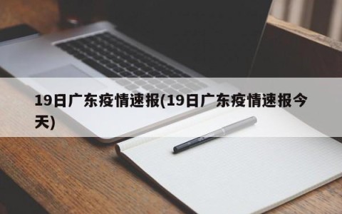 19日广东疫情速报(19日广东疫情速报今天)