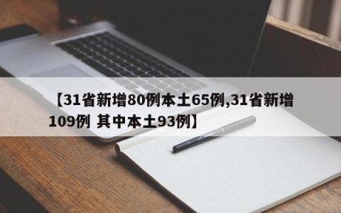 【31省新增80例本土65例,31省新增109例 其中本土93例】
