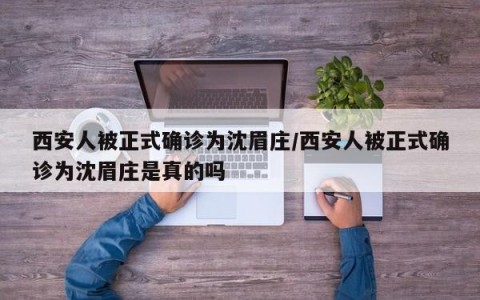 西安人被正式确诊为沈眉庄/西安人被正式确诊为沈眉庄是真的吗