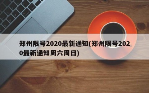 郑州限号2020最新通知(郑州限号2020最新通知周六周日)