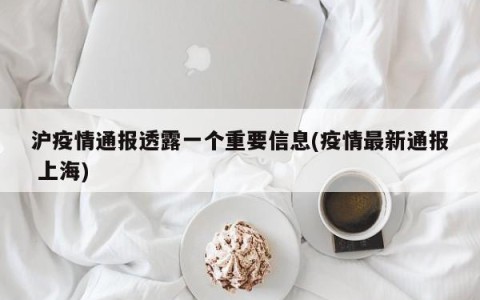 沪疫情通报透露一个重要信息(疫情最新通报 上海)