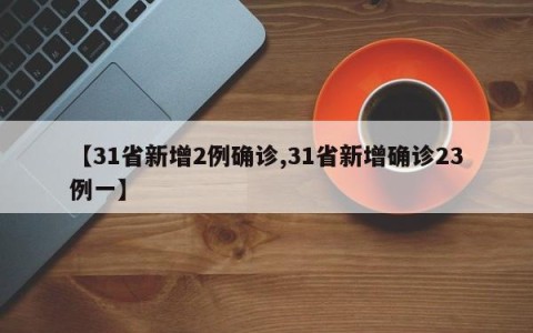 【31省新增2例确诊,31省新增确诊23例一】