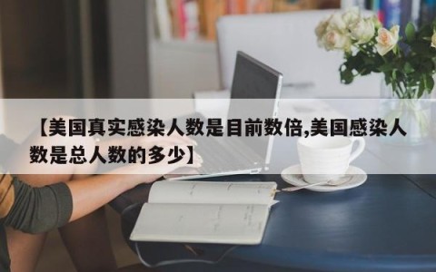 【美国真实感染人数是目前数倍,美国感染人数是总人数的多少】