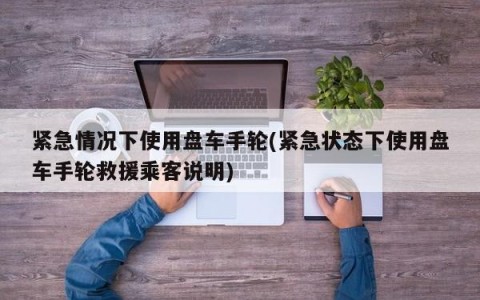 紧急情况下使用盘车手轮(紧急状态下使用盘车手轮救援乘客说明)