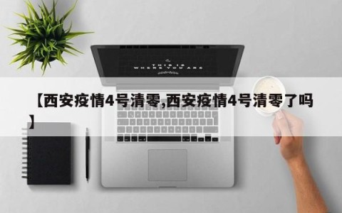 【西安疫情4号清零,西安疫情4号清零了吗】