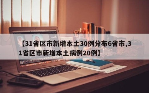 【31省区市新增本土30例分布6省市,31省区市新增本土病例20例】