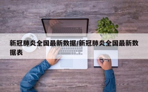 新冠肺炎全国最新数据/新冠肺炎全国最新数据表