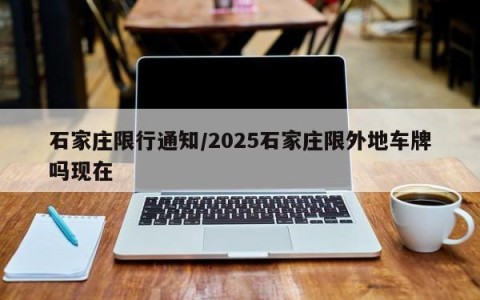 石家庄限行通知/2025石家庄限外地车牌吗现在