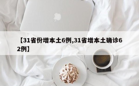【31省份增本土6例,31省增本土确诊62例】
