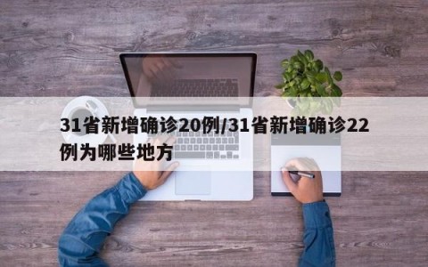 31省新增确诊20例/31省新增确诊22例为哪些地方
