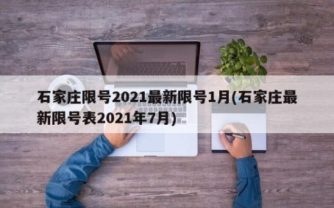 石家庄限号2021最新限号1月(石家庄最新限号表2021年7月)