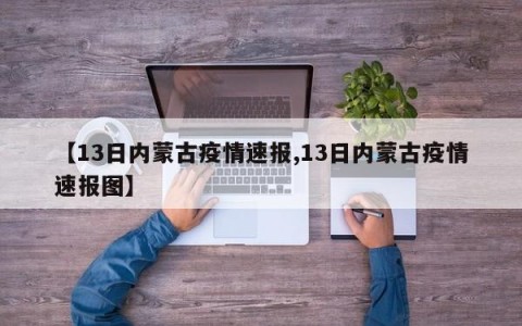 【13日内蒙古疫情速报,13日内蒙古疫情速报图】
