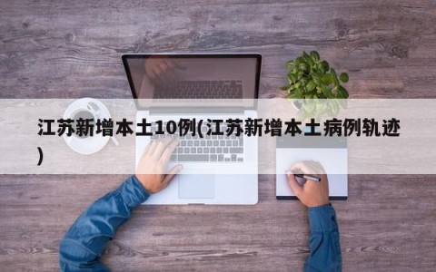 江苏新增本土10例(江苏新增本土病例轨迹)