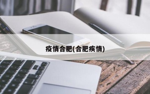 疫情合肥(合肥疾情)
