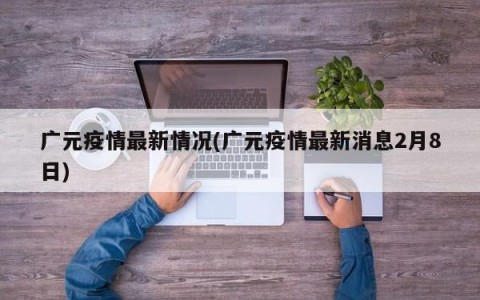 广元疫情最新情况(广元疫情最新消息2月8日)