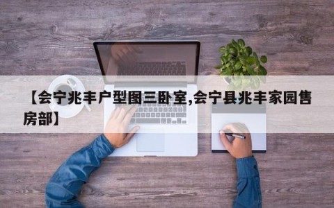 【会宁兆丰户型图三卧室,会宁县兆丰家园售房部】