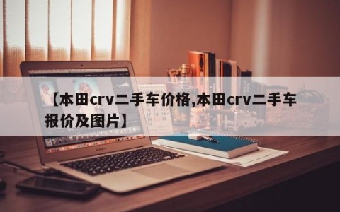 【本田crv二手车价格,本田crv二手车报价及图片】
