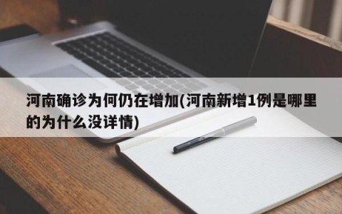 河南确诊为何仍在增加(河南新增1例是哪里的为什么没详情)