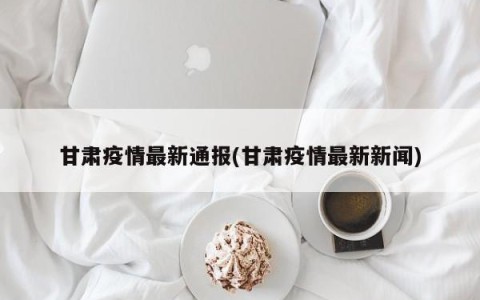 甘肃疫情最新通报(甘肃疫情最新新闻)