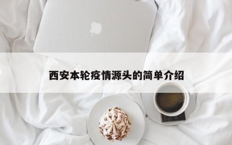 西安本轮疫情源头的简单介绍