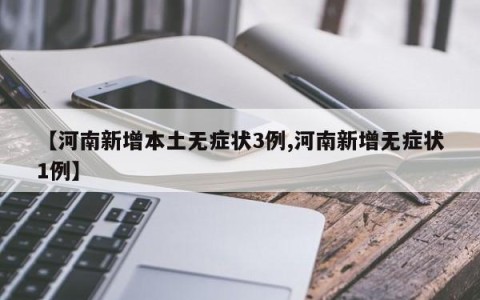 【河南新增本土无症状3例,河南新增无症状1例】