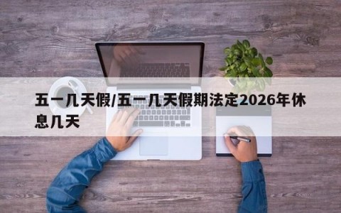 五一几天假/五一几天假期法定2026年休息几天