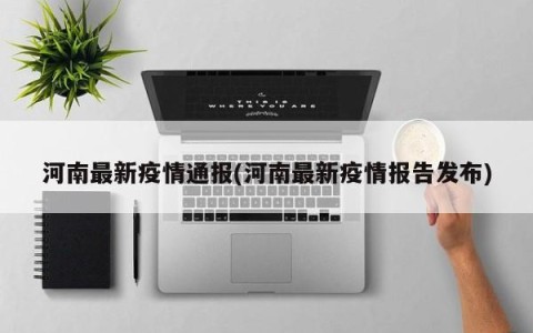 河南最新疫情通报(河南最新疫情报告发布)