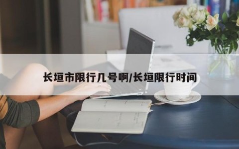 长垣市限行几号啊/长垣限行时间