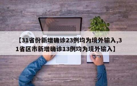【31省份新增确诊23例均为境外输入,31省区市新增确诊13例均为境外输入】