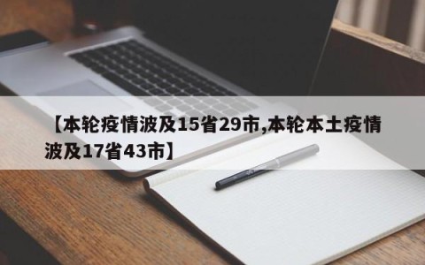 【本轮疫情波及15省29市,本轮本土疫情波及17省43市】