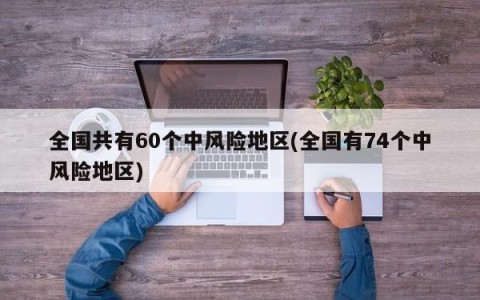 全国共有60个中风险地区(全国有74个中风险地区)