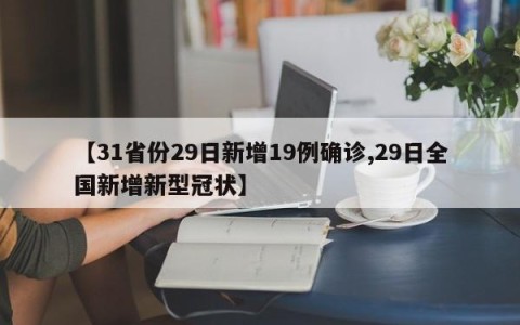 【31省份29日新增19例确诊,29日全国新增新型冠状】