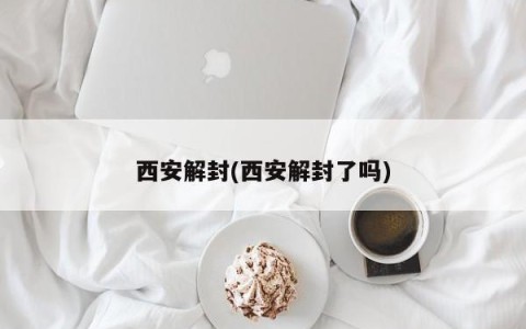 西安解封(西安解封了吗)