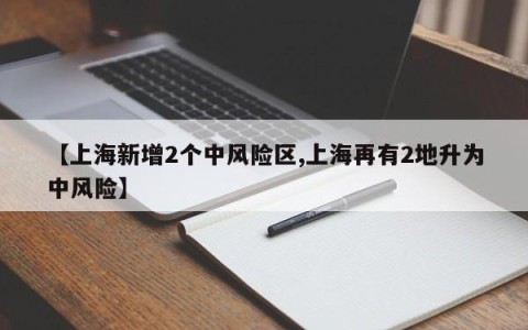 【上海新增2个中风险区,上海再有2地升为中风险】
