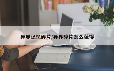 异界记忆碎片/异界碎片怎么获得