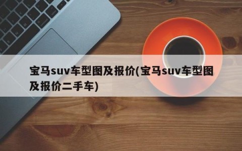 宝马suv车型图及报价(宝马suv车型图及报价二手车)